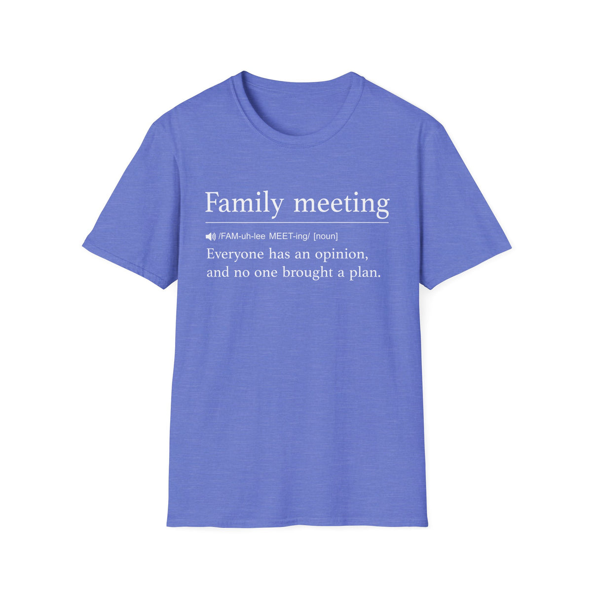 Periwinkle blue t-shirt printed with a dictionary-style definition of family meeting as everyone has an opinion, and no one brought a plan