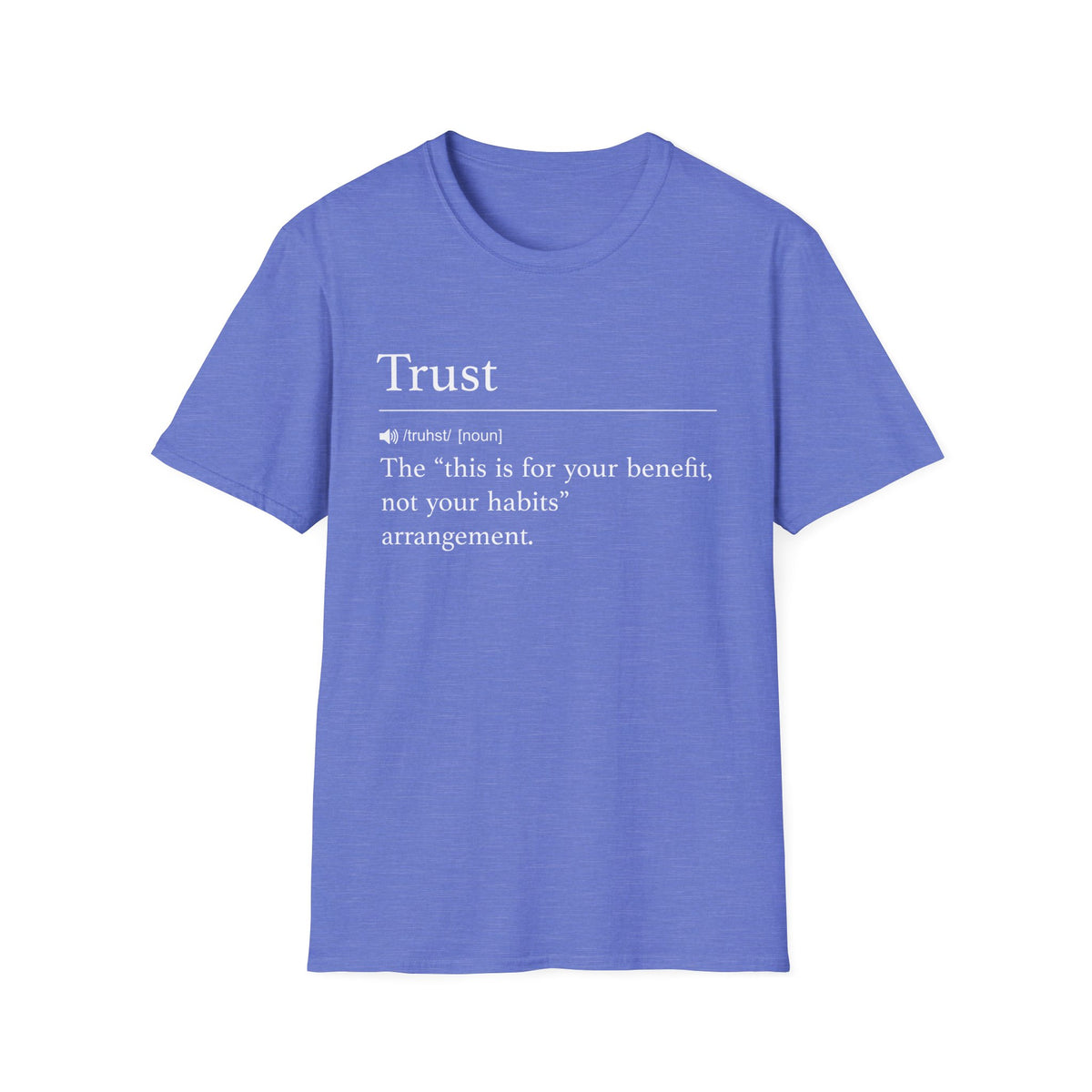 Periwinkle blue t-shirt printed with a dictionary-style definition of trust as the this is for your benefit, not your habits arrangement