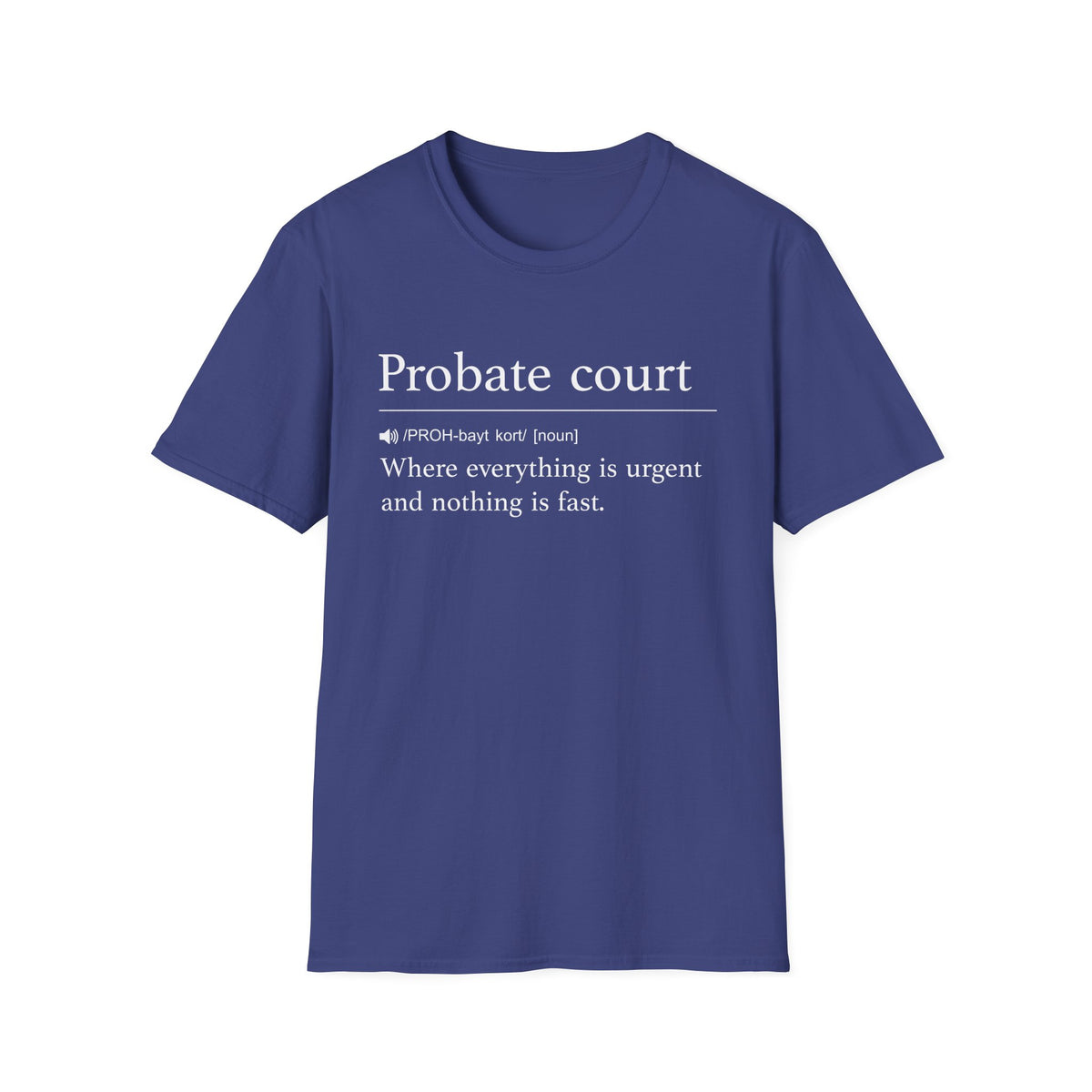 Navy t-shirt printed with a dictionary-style definition of probate court, where everything is urgent and nothing is fast