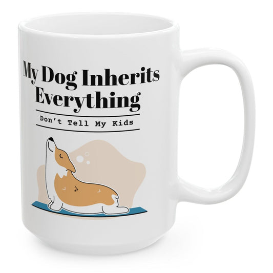 My Dog Inherits Everything Mug (Don't Tell My Kids), 15 oz white ceramic mug