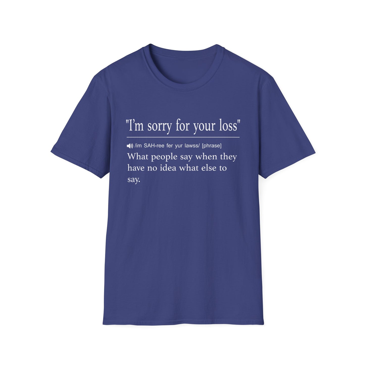 Navy t-shirt printed with a dictionary-style definition of I'm sorry for your loss as what people say when they have no idea what else to say