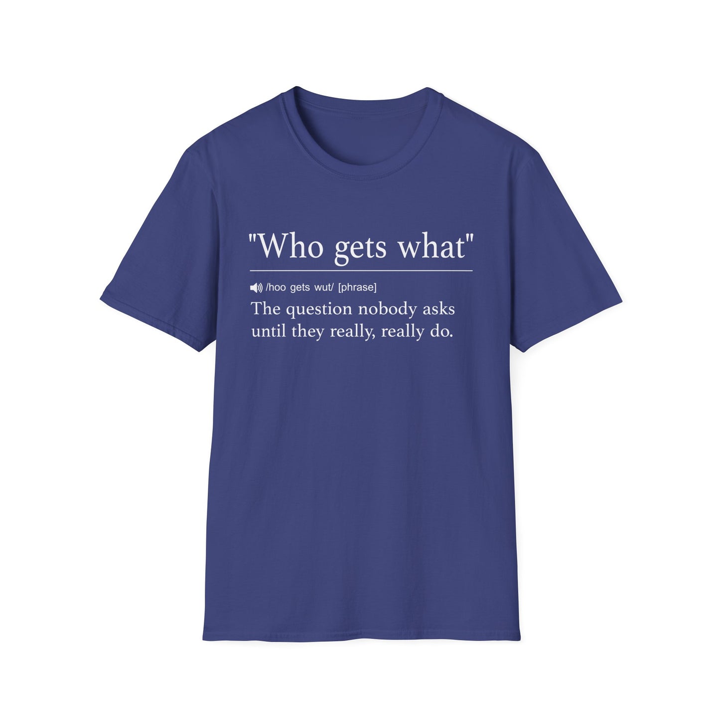 Navy t-shirt printed with a dictionary-style definition of who gets what as the question nobody asks until they really, really do