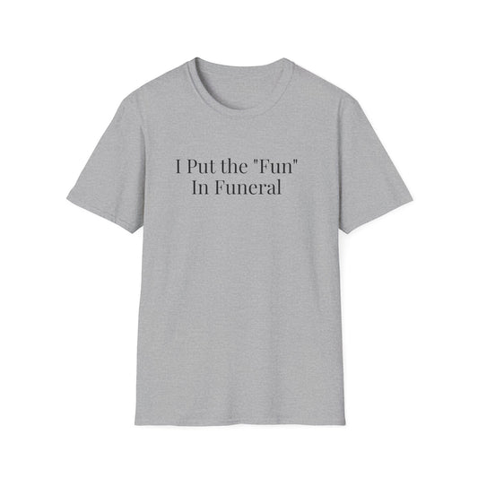 I Put the "Fun" in Funeral Funny T-Shirt