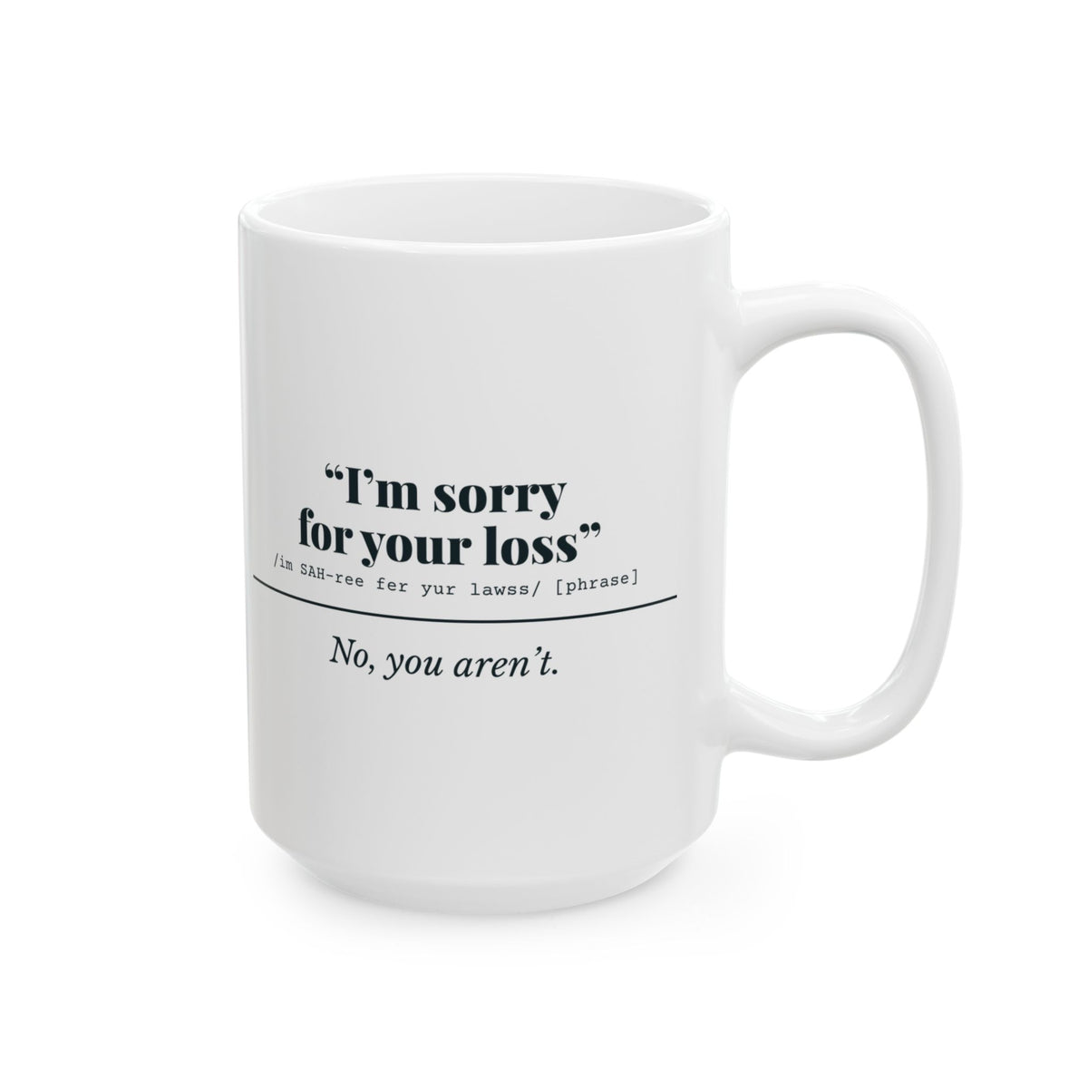 "I'm Sorry for Your Loss" Mug (No, You Aren't)