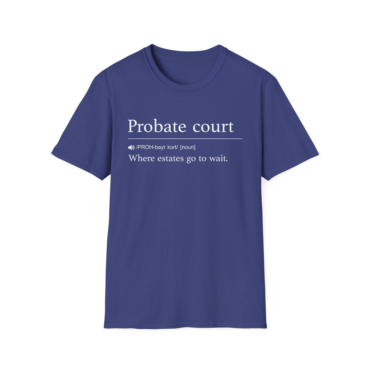 Navy t-shirt printed with a dictionary-style definition of probate court as where estates go to wait