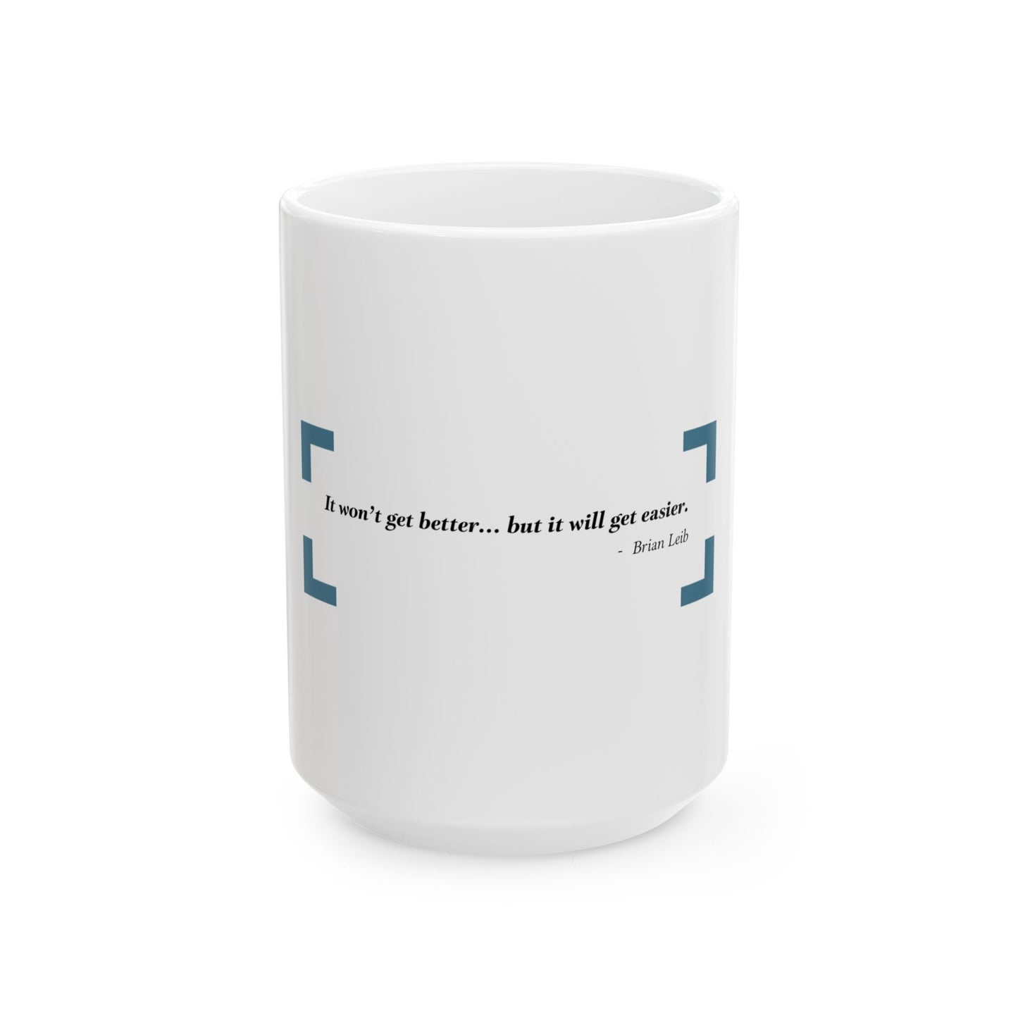 "It won't get better... but it will get easier. - Brian Leib" Coffee Mug