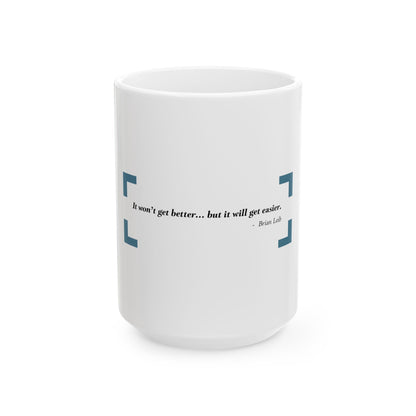 "It won't get better... but it will get easier. - Brian Leib" Coffee Mug