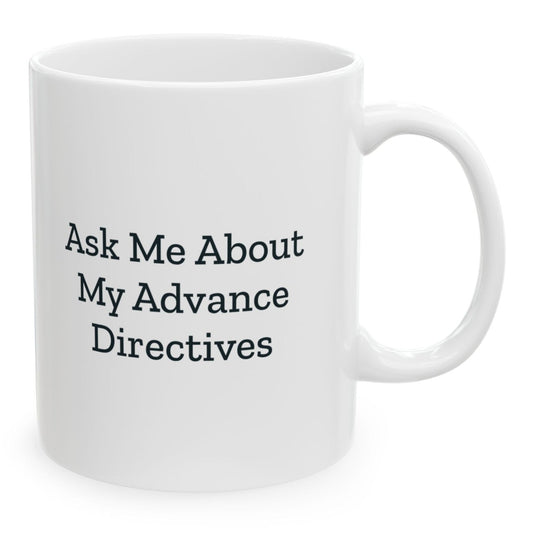 Ask Me About My Advance Directives Mug, 11 oz white ceramic mug