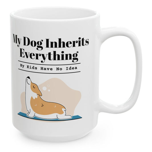 My Dog Inherits Everything Mug (My Kids Have No Idea), 15 oz white ceramic mug