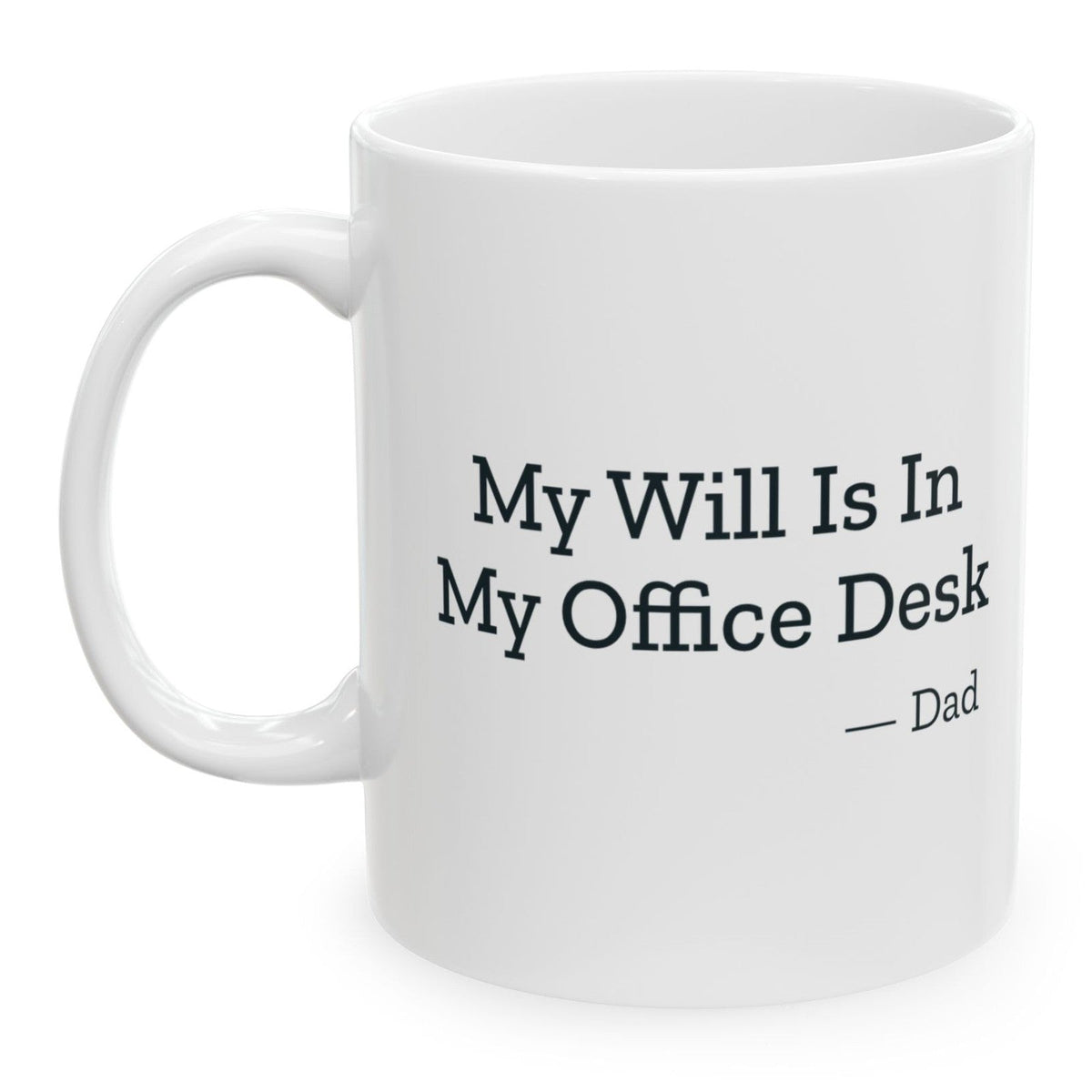 My Will Is In My Office Desk Dad Mug, 11 oz, printed on both sides