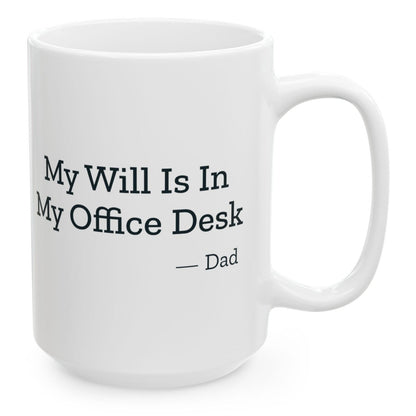My Will Is In My Office Desk Dad Mug, 15 oz white ceramic mug