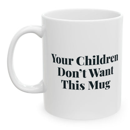 Your Children Don't Want This Mug, printed on both sides
