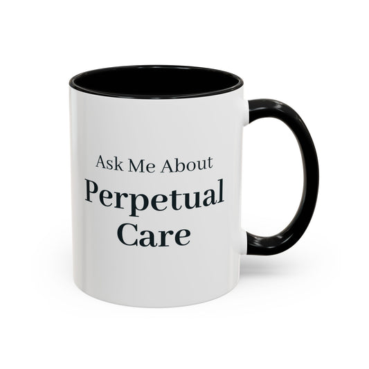 Ask Me About Perpetual Care Mug – Black handle and inside, 11 oz