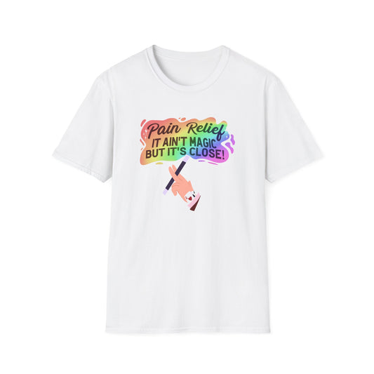 Pain Relief: It Ain't Magic, But It's Close T-Shirt