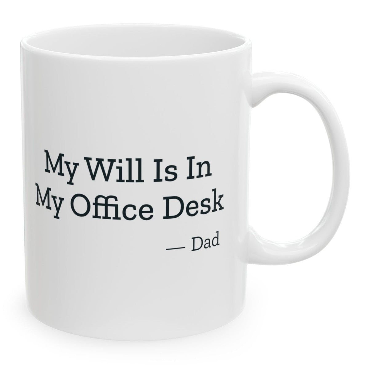 My Will Is In My Office Desk Dad Mug, 11 oz white ceramic mug