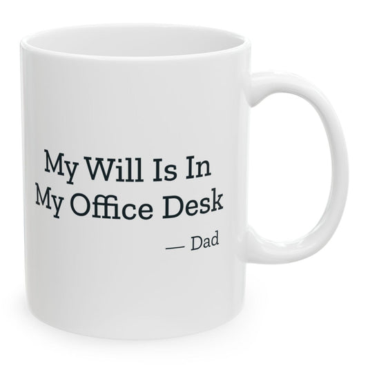 My Will Is In My Office Desk Dad Mug, 11 oz white ceramic mug