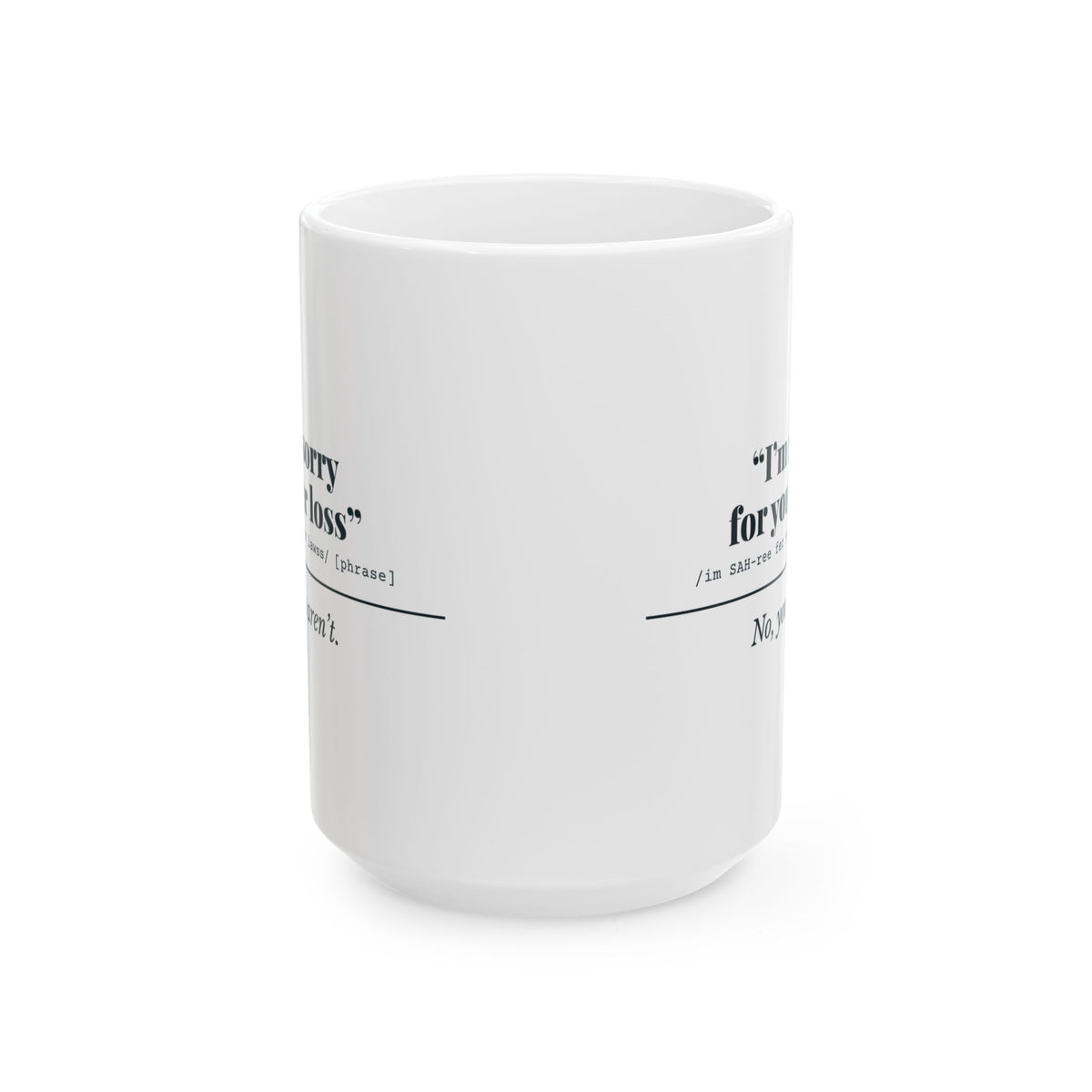 "I'm Sorry for Your Loss" Mug (No, You Aren't)
