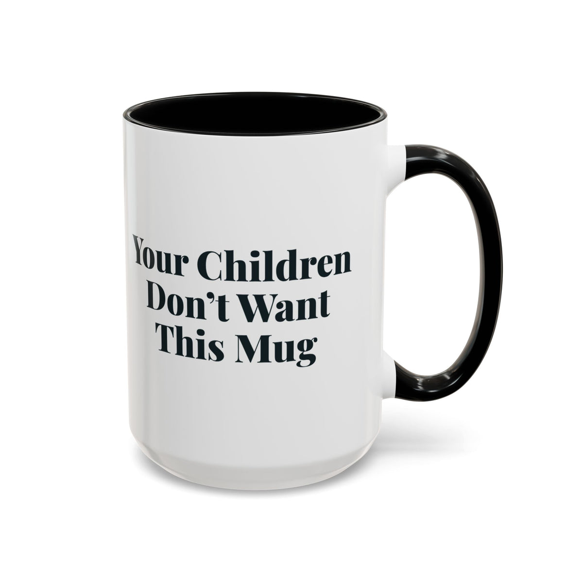Your Children Don't Want This Mug Mug – Black handle and inside, 15 oz