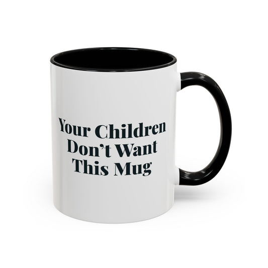 Your Children Don't Want This Mug Mug – Black handle and inside, 11 oz