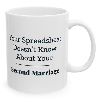 Your Spreadsheet Doesn't Know About Your Second Marriage Mug, 11 oz white ceramic mug