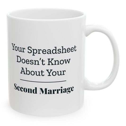 Your Spreadsheet Doesn't Know About Your Second Marriage Mug, 11 oz white ceramic mug