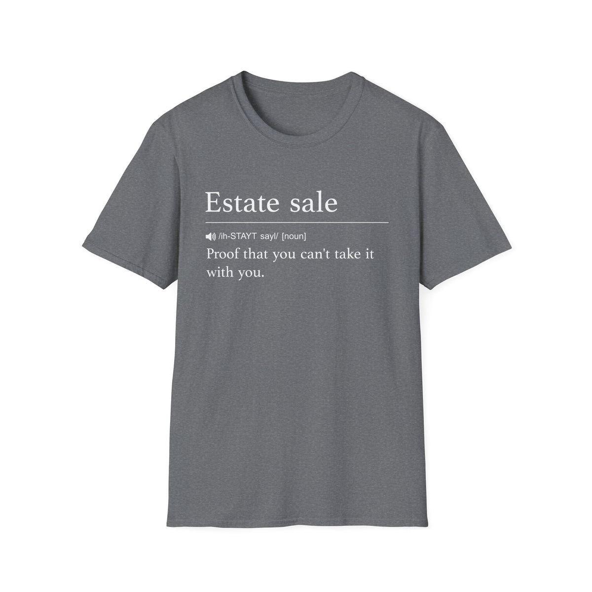 Dark grey t-shirt printed with a dictionary-style definition of estate sale as proof that you can't take it with you