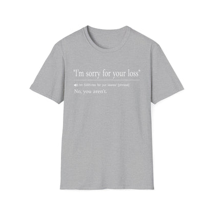 I’m Sorry For Your Loss T-Shirt