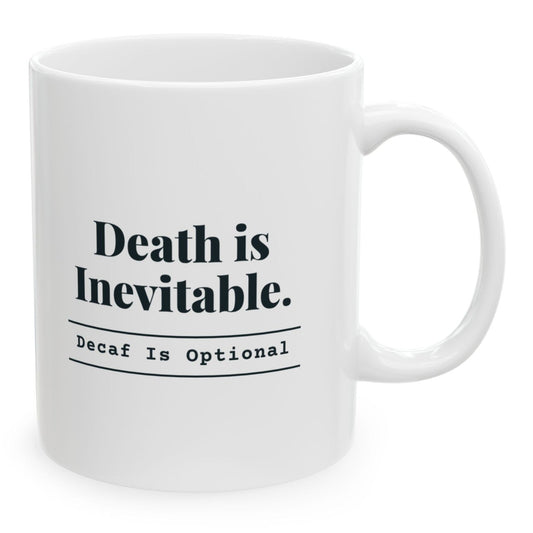 Death Is Inevitable. Decaf Is Optional. Mug, 11 oz white ceramic mug