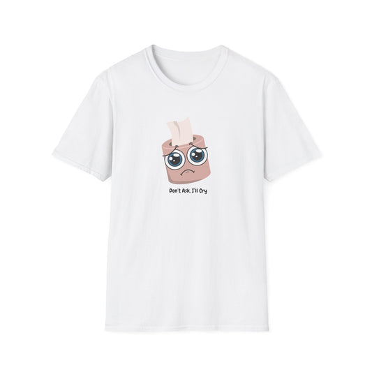Don’t Ask, I’ll Cry T-Shirt