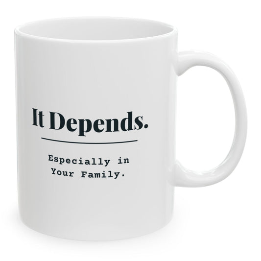 It Depends. Especially in Your Family. Mug, 11 oz white ceramic mug