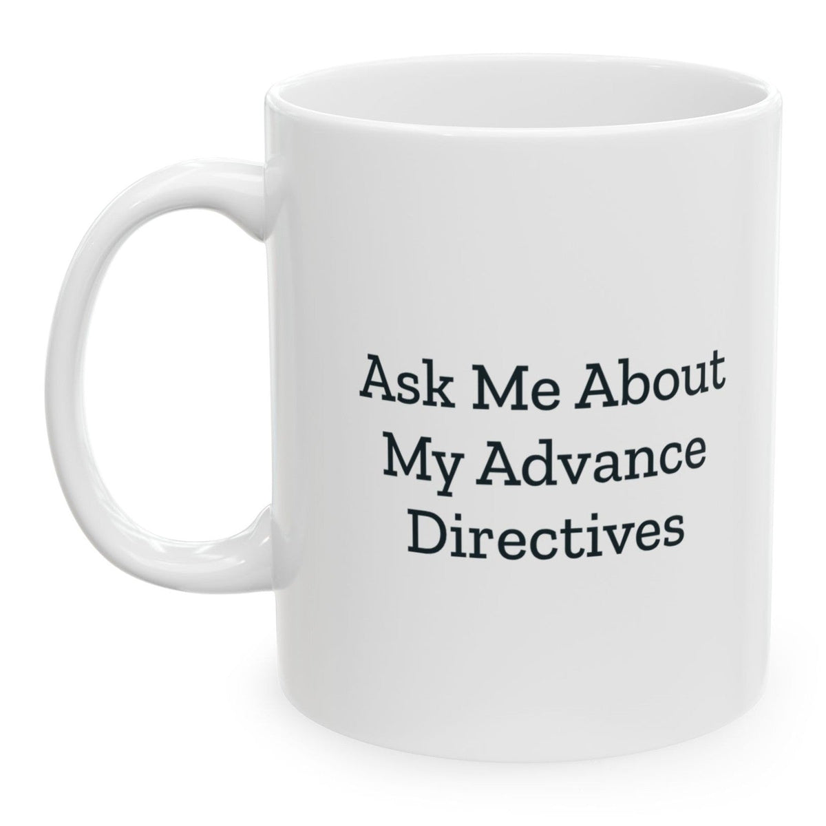 Ask Me About My Advance Directives Mug, 11 oz, printed on both sides