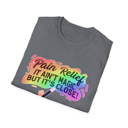 "Pain Relief It Ain't Magic But It's Close" Unisex T-Shirt