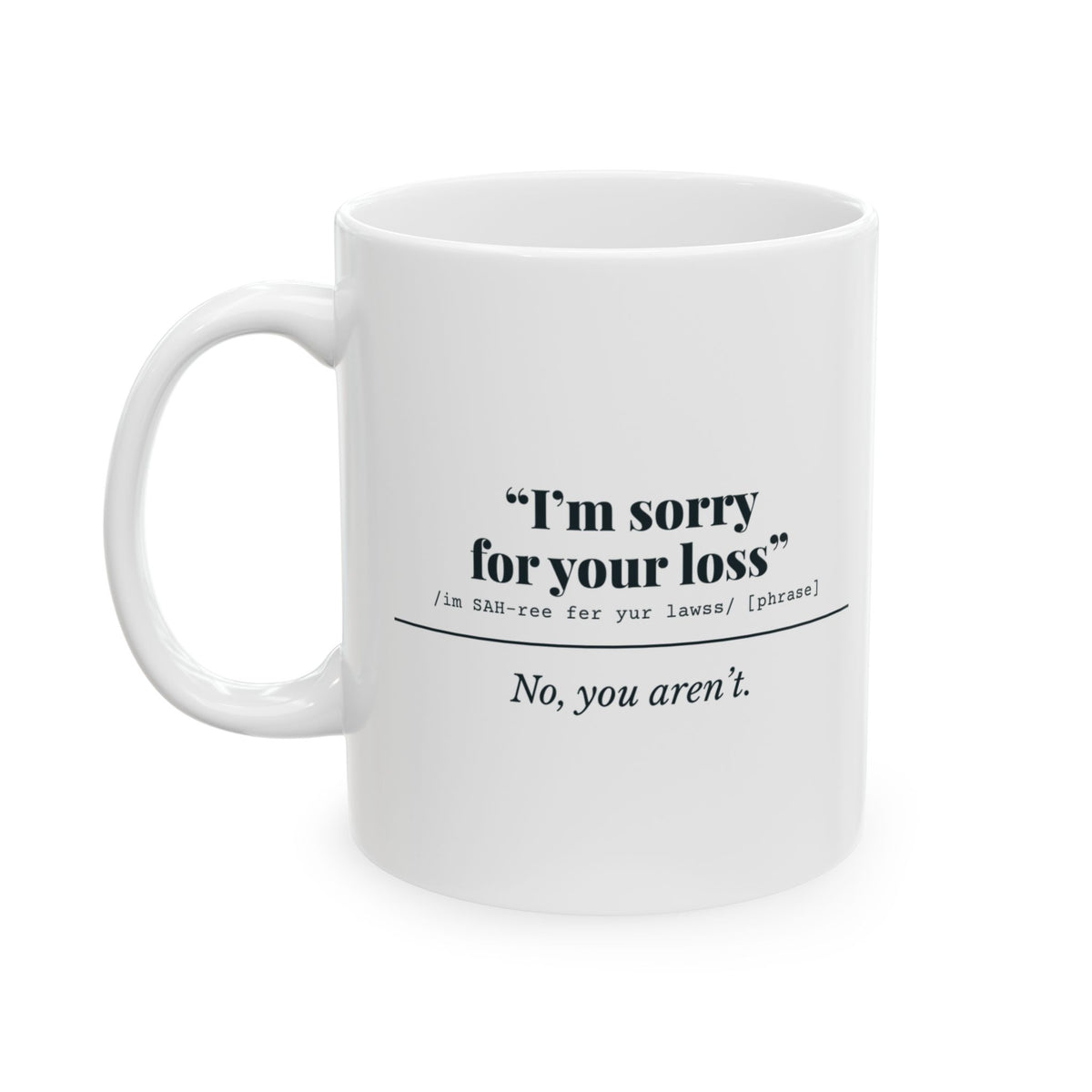 "I'm Sorry for Your Loss" Mug (No, You Aren't)