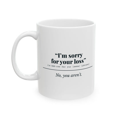 "I'm Sorry for Your Loss" Mug (No, You Aren't)