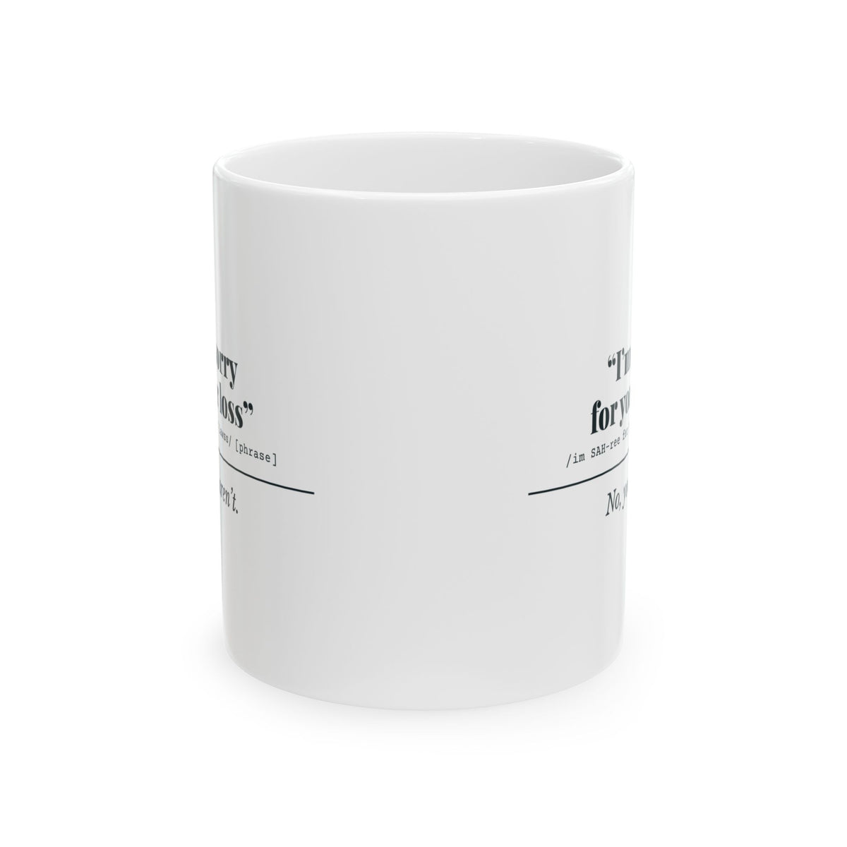 "I'm Sorry for Your Loss" Mug (No, You Aren't)