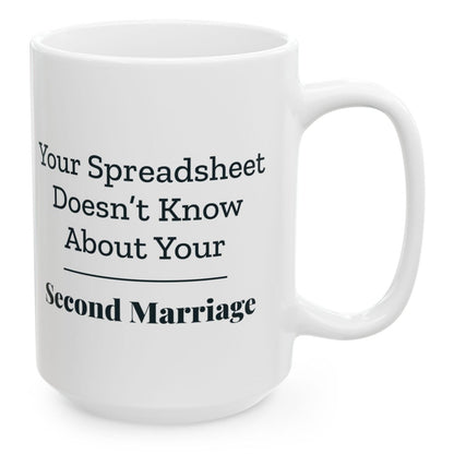Your Spreadsheet Doesn't Know About Your Second Marriage Mug, 15 oz white ceramic mug