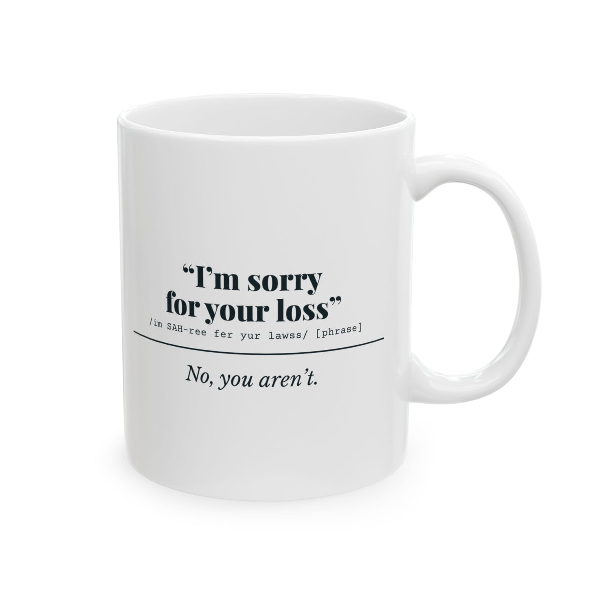 "I'm Sorry for Your Loss" Mug (No, You Aren't)