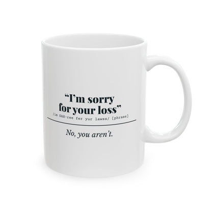 "I'm Sorry for Your Loss" Mug (No, You Aren't)