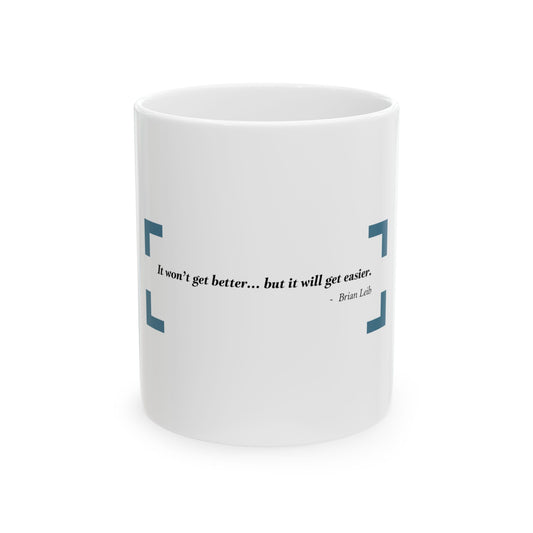 "It won't get better... but it will get easier. - Brian Leib" Coffee Mug