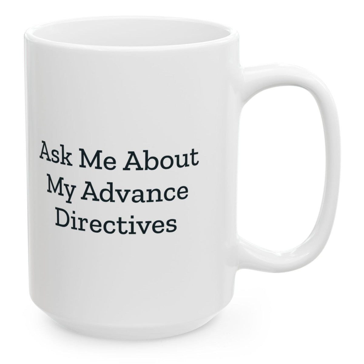 Ask Me About My Advance Directives Mug, 15 oz white ceramic mug