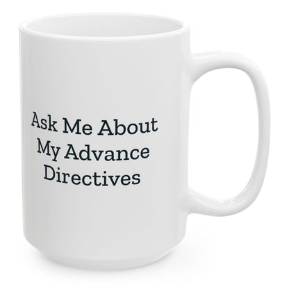 Ask Me About My Advance Directives Mug, 15 oz white ceramic mug