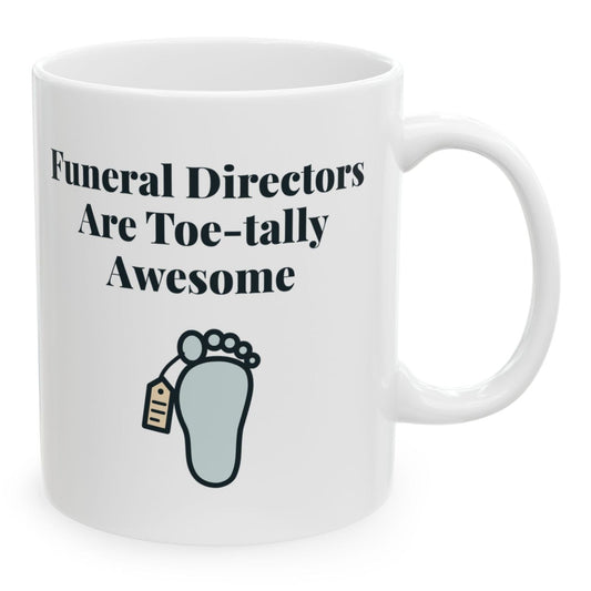 Funeral Directors Are Toe-tally Awesome Mug, 11 oz white ceramic mug