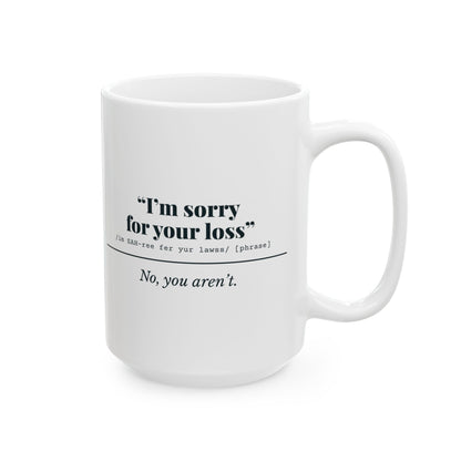 "I'm Sorry for Your Loss" Mug (No, You Aren't)