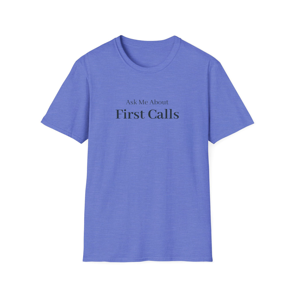 Periwinkle blue t-shirt printed with the words Ask Me About First Calls