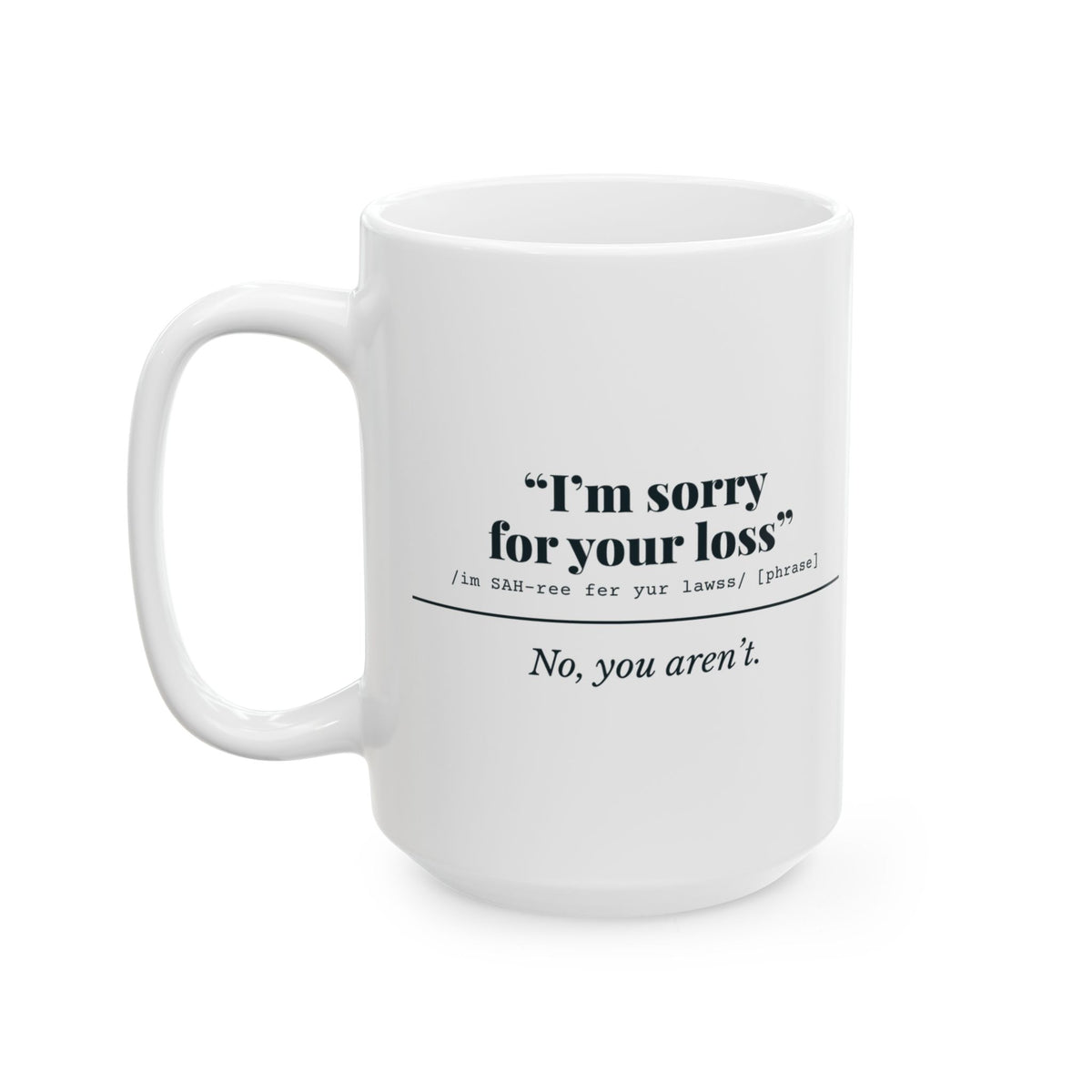 "I'm Sorry for Your Loss" Mug (No, You Aren't)