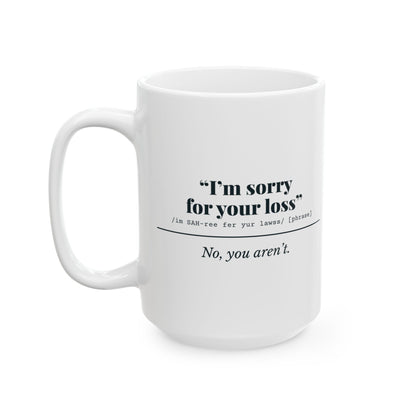 "I'm Sorry for Your Loss" Mug (No, You Aren't)