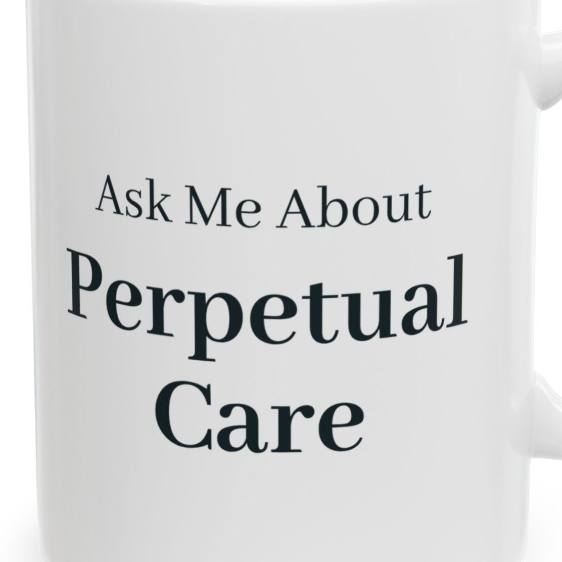 Close-up of the Ask Me About Perpetual Care Mug design